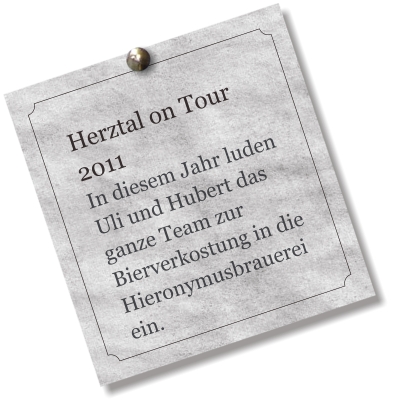Herztal on Tour 2011 In diesem Jahr luden Uli und Hubert das ganze Team zur Bierverkostung in die Hieronymusbrauerei ein.